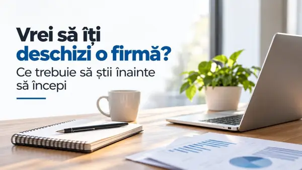 Vrei să îți deschizi o firmă? Ce trebuie să știi înainte să începi